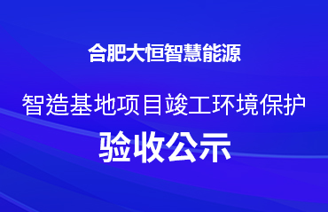 合肥大恒智慧能源 智造基地项目完工情形；ぱ槭展